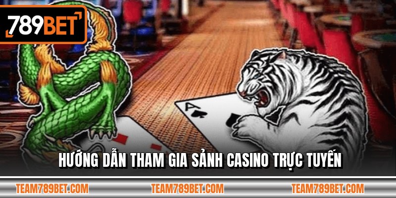 Hướng dẫn tham gia sảnh casino trực tuyến