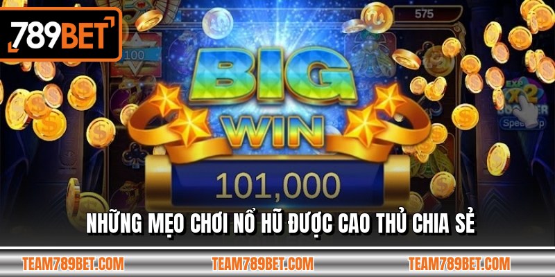 Những mẹo chơi nổ hũ được cao thủ chia sẻ