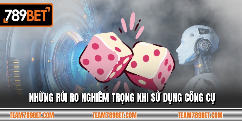 Những rủi ro nghiêm trọng khi sử dụng công cụ