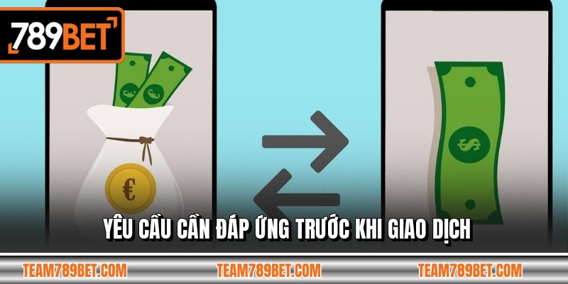 Yêu cầu cần đáp ứng trước khi giao dịch
